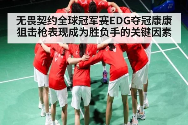 无畏契约全球冠军赛EDG夺冠康康狙击枪表现成为胜负手的关键因素