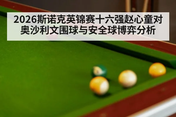 2026斯诺克英锦赛十六强赵心童对奥沙利文围球与安全球博弈分析